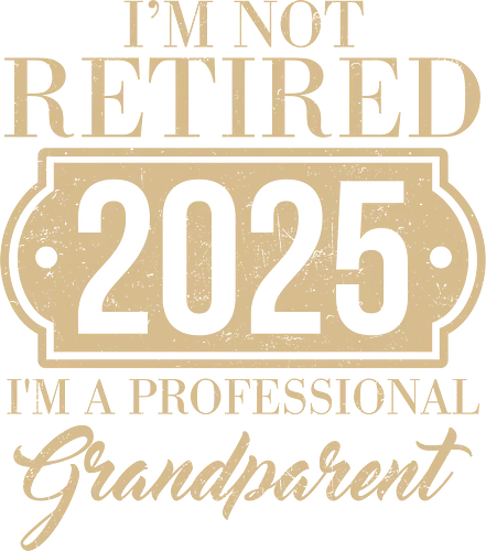 I'm not retired, 2025, I'm a professional grandparent - retirement, 2025, grandparent, humor, typography, message, lifestyle, text design, professional