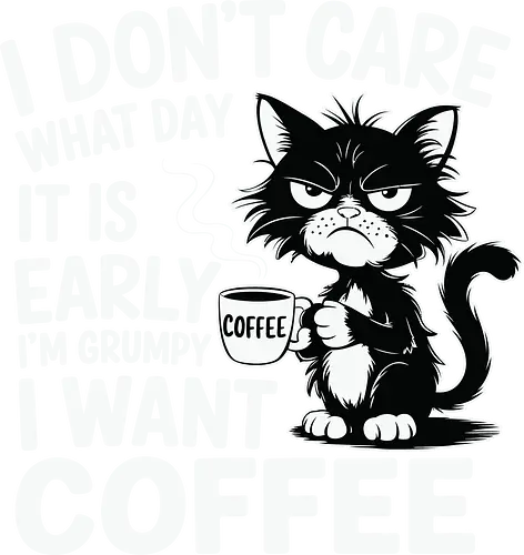 I don't care what day it is early i'm grumpy i want coffee - cat, coffee, grumpy, sleepy, humorous, text, morning, mug, steam