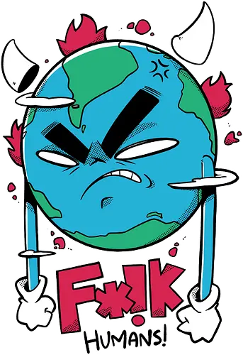 F*!k Humans! - nature, Global Warming, rth F*!k Humans! - nature, Global Warming, rth
